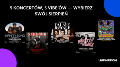 U góry jest napis "5 koncertów, 5 vibe'ów - wybierz swój sierpień". Na środku są grafiki z 5 wydarzeń - Infinity Song, Palaye Royale, Nailbomb, Brigitte Calls Me Baby i Psychodelic Porn Crumpets. Na dole w prawym rogu jest logo Live Nation. W dwóch kątach są też kropki.